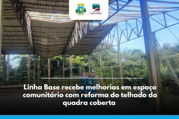 Linha Base recebe melhorias em espaço comunitário com reforma do telhado da quadra coberta 