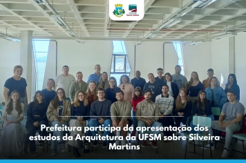 Prefeitura participa da apresentação dos estudos da Arquitetura da UFSM sobre Silveira Martins